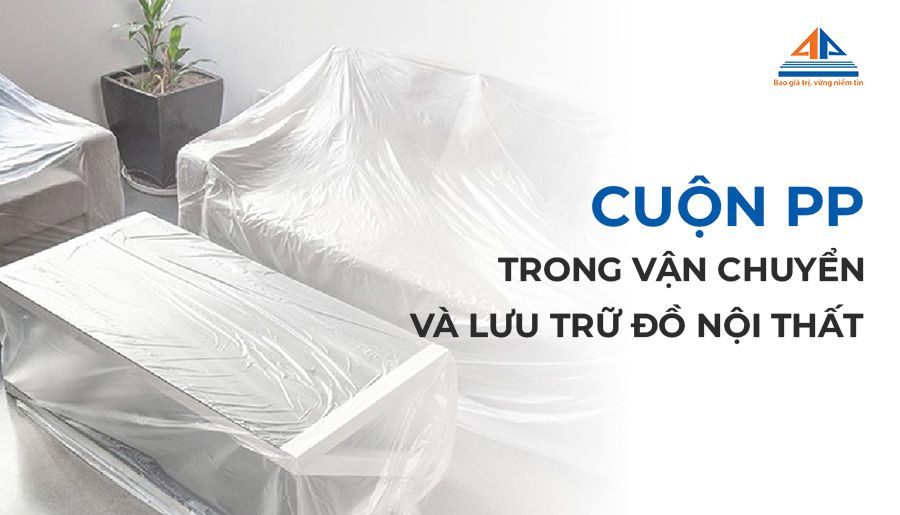 Vì sao nên sử dụng cuộn PP trong quá trình vận chuyển và lưu trữ đồ nội thất?